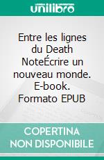 Entre les lignes du Death NoteÉcrire un nouveau monde. E-book. Formato EPUB ebook