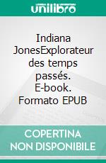 Indiana JonesExplorateur des temps passés. E-book. Formato EPUB ebook