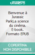 Bienvenue à Jurassic ParkLa science du cinéma. E-book. Formato EPUB ebook