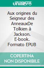 Aux origines du Seigneur des AnneauxDe Tolkien à Jackson. E-book. Formato EPUB ebook