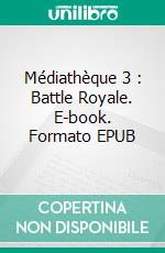 Médiathèque 3 : Battle Royale. E-book. Formato EPUB ebook di Guillaume Labrude