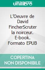 L’Oeuvre de David FincherScruter la noirceur. E-book. Formato EPUB ebook di Stéphane Bouley