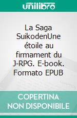 La Saga SuikodenUne étoile au firmament du J-RPG. E-book. Formato EPUB