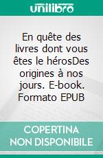 En quête des livres dont vous êtes le hérosDes origines à nos jours. E-book. Formato EPUB ebook