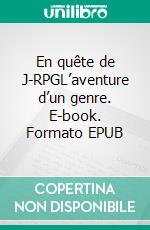 En quête de J-RPGL’aventure d’un genre. E-book. Formato EPUB ebook