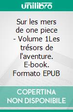 Sur les mers de one piece - Volume 1Les trésors de l'aventure. E-book. Formato EPUB ebook