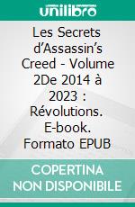 Les Secrets d’Assassin’s Creed - Volume 2De 2014 à 2023 : Révolutions. E-book. Formato EPUB ebook