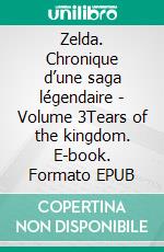 Zelda. Chronique d’une saga légendaire - Volume 3Tears of the kingdom. E-book. Formato EPUB ebook