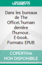 Dans les bureaux de The OfficeL’humain derrière l’humour. E-book. Formato EPUB ebook