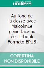 Au fond de la classe avec MalcolmLe génie face au réel. E-book. Formato EPUB ebook