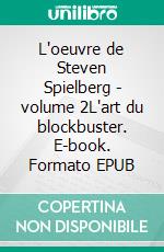 L'oeuvre de Steven Spielberg - volume 2L'art du blockbuster. E-book. Formato EPUB ebook