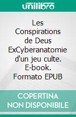Les Conspirations de Deus ExCyberanatomie d'un jeu culte. E-book. Formato EPUB ebook