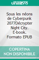 Sous les néons de Cyberpunk 2077Décrypter Night City. E-book. Formato EPUB ebook
