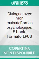 Dialogue avec mon mainateRoman psychologique. E-book. Formato EPUB