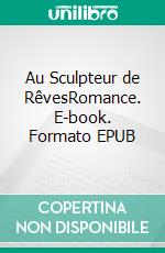 Au Sculpteur de RêvesRomance. E-book. Formato EPUB ebook