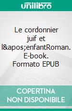 Le cordonnier juif et l&apos;enfantRoman. E-book. Formato EPUB