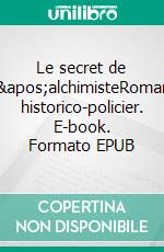 Le secret de l&apos;alchimisteRoman historico-policier. E-book. Formato EPUB ebook