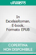 In ExcelsisRoman. E-book. Formato EPUB ebook