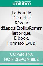 Le Fou de Dieu et le Rêveur d&apos;EtoilesRoman historique. E-book. Formato EPUB