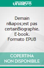 Demain n&apos;est pas certainBiographie. E-book. Formato EPUB ebook