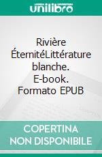 Rivière ÉternitéLittérature blanche. E-book. Formato EPUB