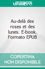 Au-delà des roses et des lunes. E-book. Formato EPUB ebook di Calixte Toublanc