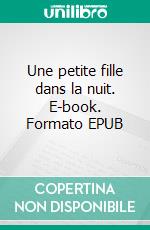 Une petite fille dans la nuit. E-book. Formato EPUB ebook