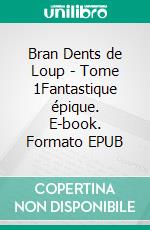 Bran Dents de Loup - Tome 1Fantastique épique. E-book. Formato EPUB ebook