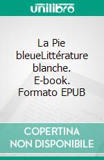 La Pie bleueLittérature blanche. E-book. Formato EPUB ebook