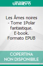 Les Âmes noires - Tome 1Polar fantastique. E-book. Formato EPUB ebook