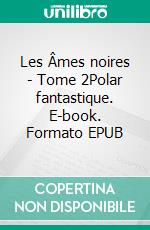 Les Âmes noires - Tome 2Polar fantastique. E-book. Formato EPUB ebook