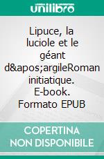 Lipuce, la luciole et le géant d&apos;argileRoman initiatique. E-book. Formato EPUB ebook