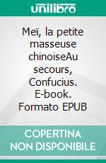 Meï, la petite masseuse chinoiseAu secours, Confucius. E-book. Formato EPUB ebook