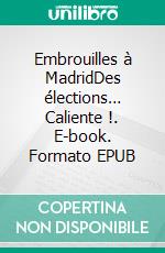 Embrouilles à MadridDes élections… Caliente !. E-book. Formato EPUB ebook