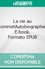 La vie au sommetAutobiographie. E-book. Formato EPUB ebook di Vanessa Morales