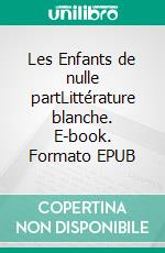 Les Enfants de nulle partLittérature blanche. E-book. Formato EPUB ebook