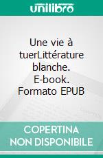 Une vie à tuerLittérature blanche. E-book. Formato EPUB ebook di Damien Farissier