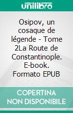 Osipov, un cosaque de légende - Tome 2La Route de Constantinople. E-book. Formato EPUB ebook