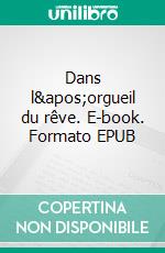 Dans l'orgueil du rêve. E-book. Formato EPUB ebook di Jeff Lo-Arnoult