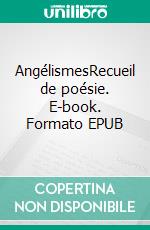 AngélismesRecueil de poésie. E-book. Formato EPUB ebook di Noëlle Arnoult