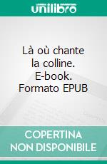 Là où chante la colline. E-book. Formato EPUB ebook