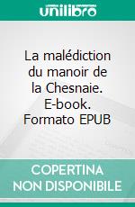 La malédiction du manoir de la Chesnaie. E-book. Formato EPUB ebook di Claude Carre