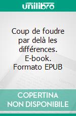 Coup de foudre par delà les différences. E-book. Formato EPUB ebook