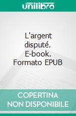 L'argent disputé. E-book. Formato EPUB ebook