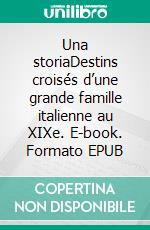 Una storiaDestins croisés d’une grande famille italienne au XIXe. E-book. Formato EPUB ebook