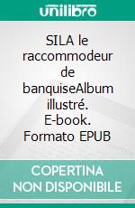 SILA le raccommodeur de banquiseAlbum illustré. E-book. Formato EPUB ebook di Gaëtan Serra