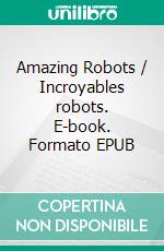 Amazing Robots / Incroyables robots. E-book. Formato EPUB ebook