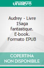 Audrey - Livre 1Saga fantastique. E-book. Formato EPUB ebook di Camille Eusford