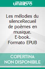 Les mélodies du silenceRecueil de poèmes en musique. E-book. Formato EPUB ebook di Haziel