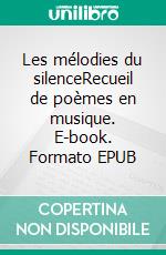 Les mélodies du silenceRecueil de poèmes en musique. E-book. Formato EPUB ebook